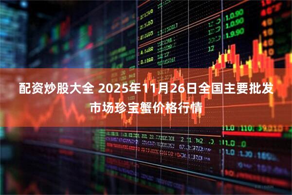 配资炒股大全 2025年11月26日全国主要批发市场珍宝蟹价格行情